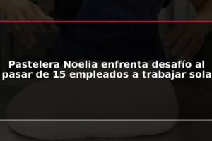 Pastelera Noelia enfrenta desafío al pasar de 15 empleados a trabajar sola