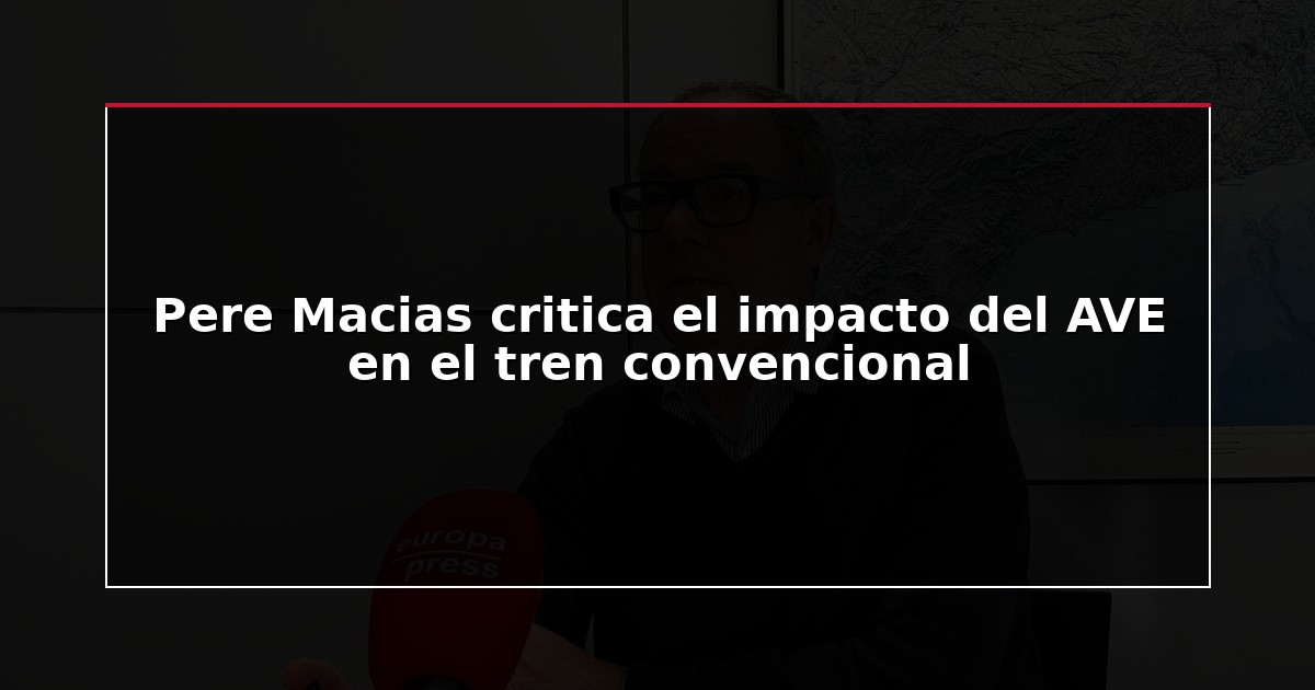 Pere Macias critica el impacto del AVE en el tren convencional