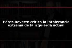 Pérez-Reverte critica la intolerancia extrema de la izquierda actual