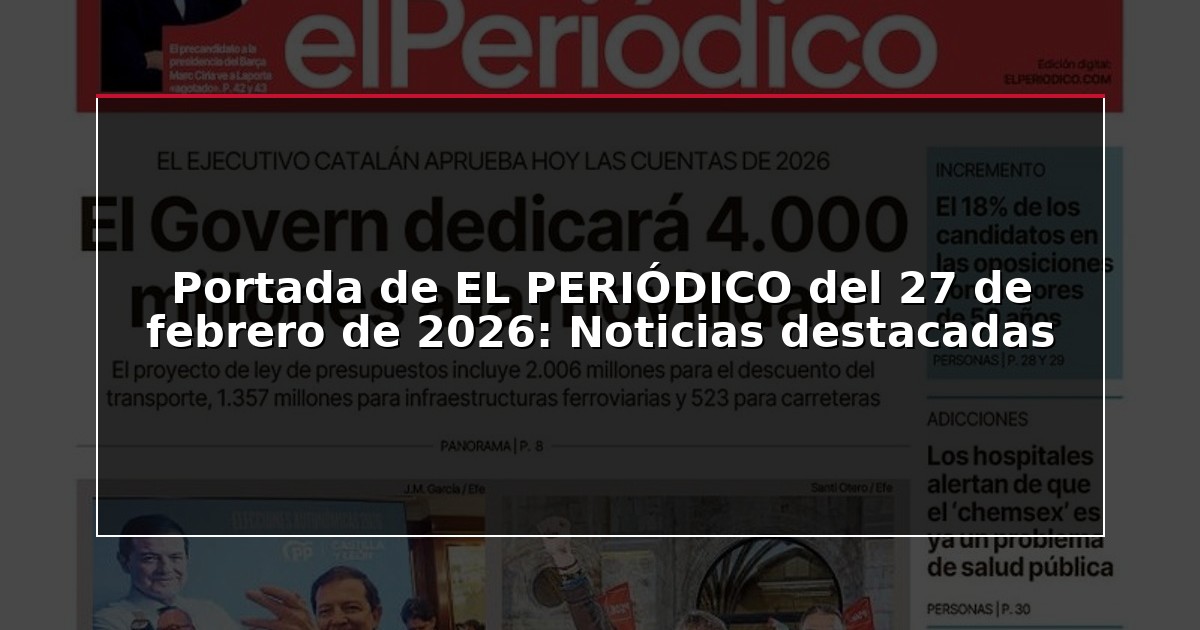 Portada de EL PERIÓDICO del 27 de febrero de 2026: Noticias destacadas