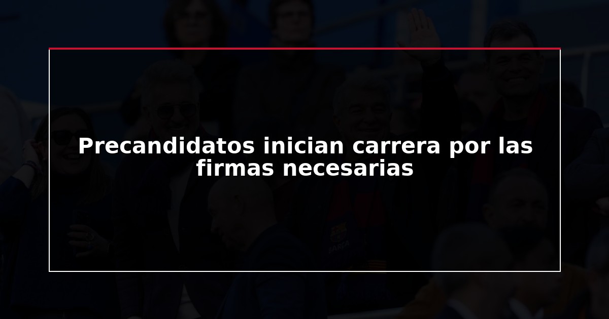 Precandidatos inician carrera por las firmas necesarias