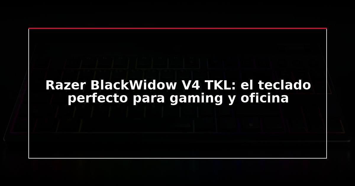 Razer BlackWidow V4 TKL: el teclado perfecto para gaming y oficina