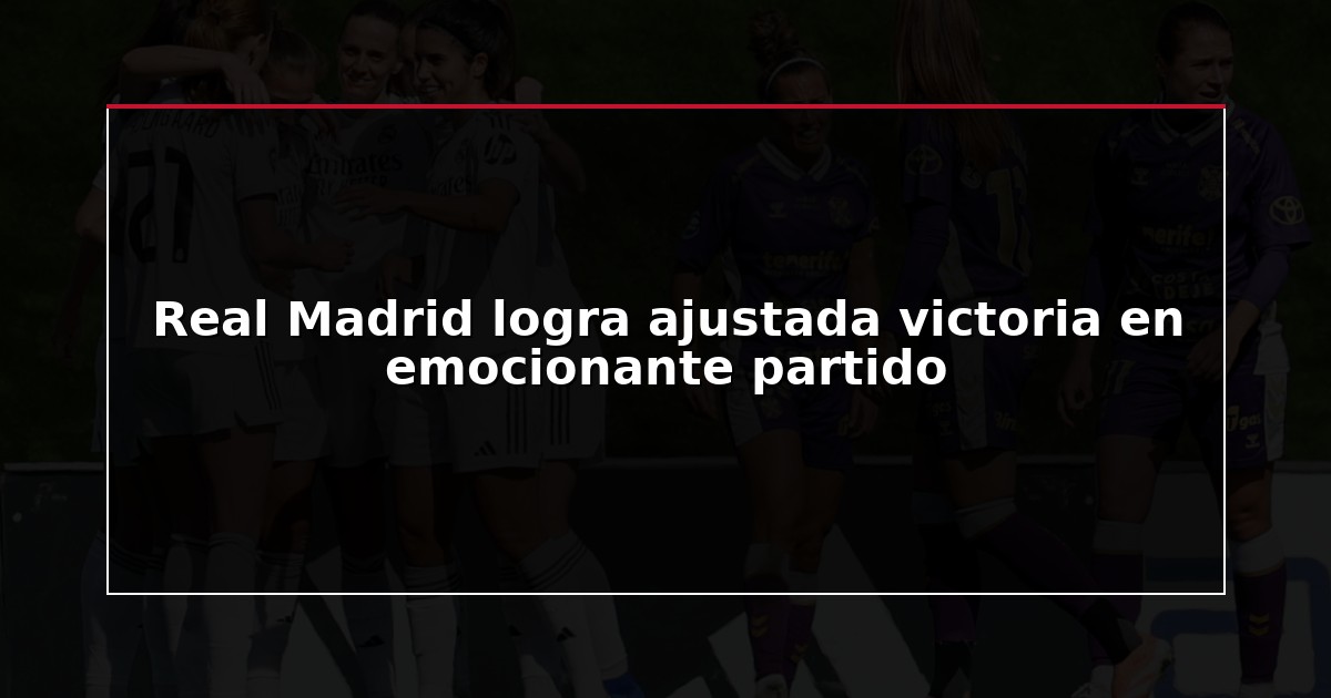 Real Madrid logra ajustada victoria en emocionante partido