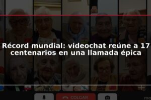 Récord mundial: videochat reúne a 17 centenarios en una llamada épica