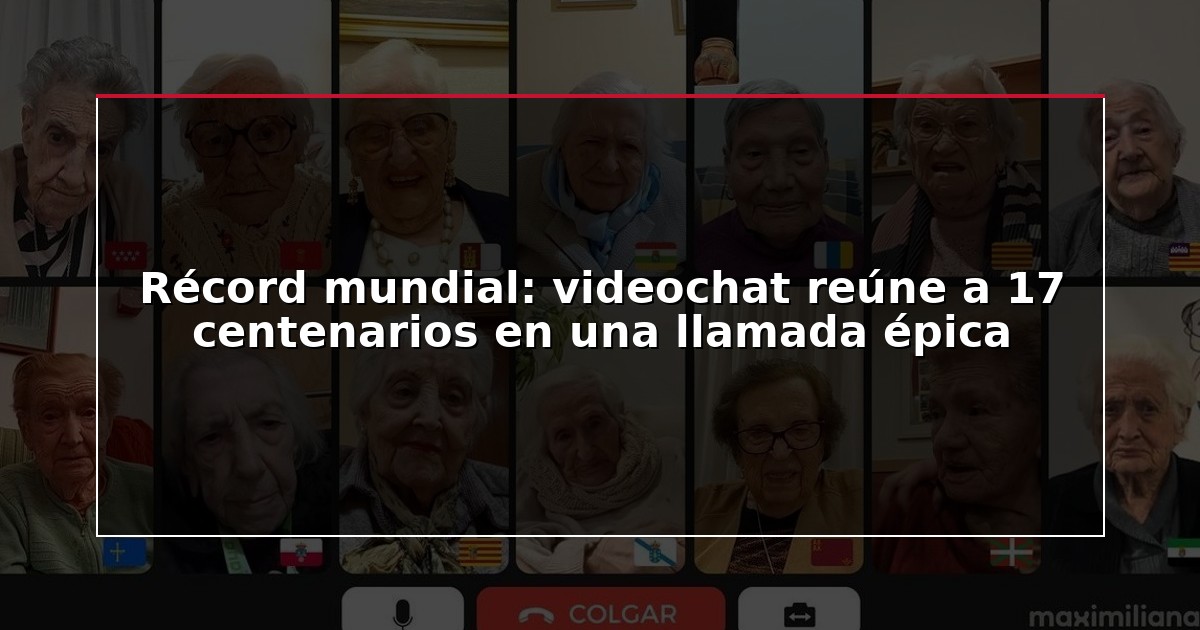 Récord mundial: videochat reúne a 17 centenarios en una llamada épica
