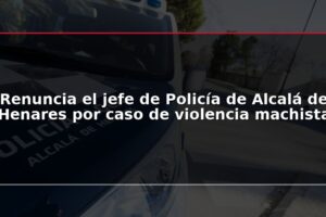 Renuncia el jefe de Policía de Alcalá de Henares por caso de violencia machista