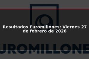 Resultados Euromillones: Viernes 27 de febrero de 2026