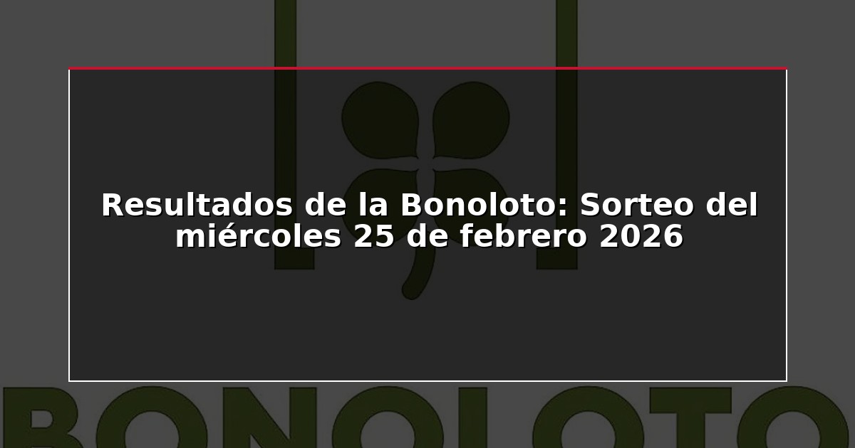 Resultados de la Bonoloto: Sorteo del miércoles 25 de febrero 2026