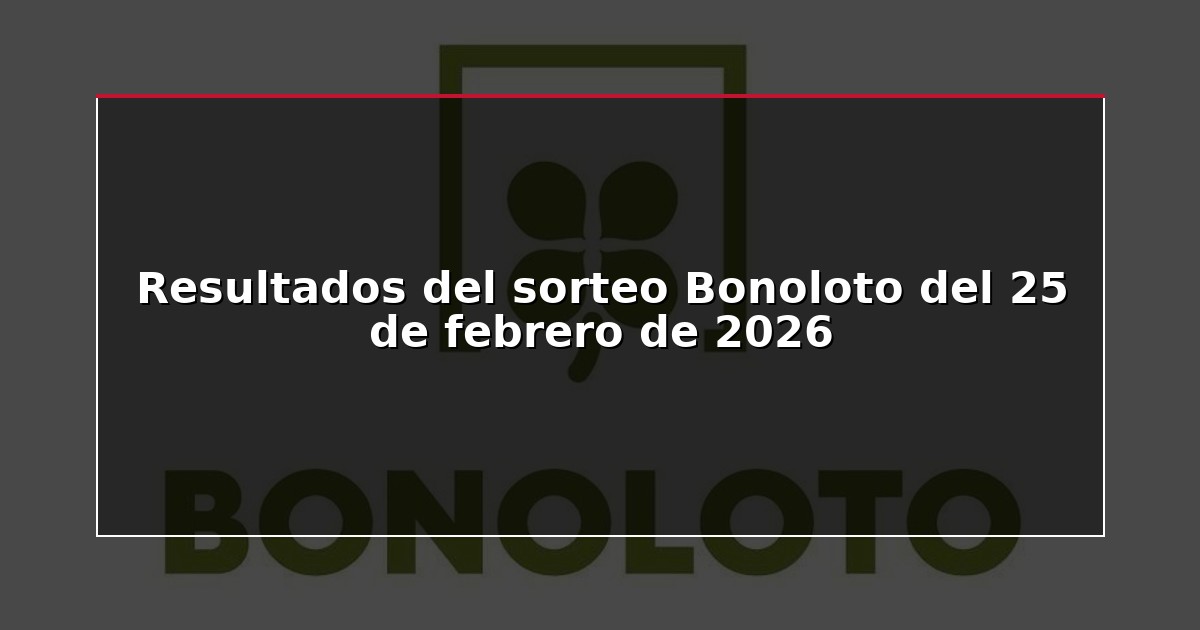 Resultados del sorteo Bonoloto del 25 de febrero de 2026
