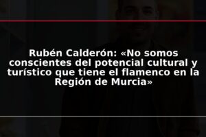 Rubén Calderón: «No somos conscientes del potencial cultural y turístico que tiene el flamenco en la Región de Murcia»