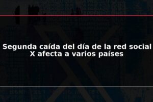Segunda caída del día de la red social X afecta a varios países