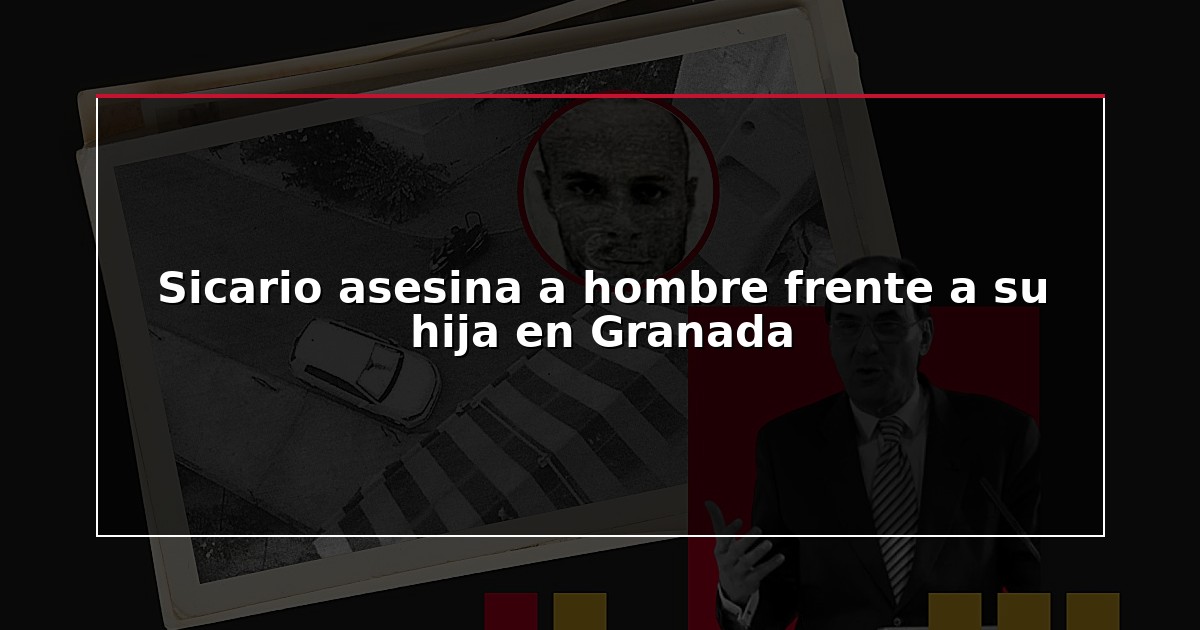 Sicario asesina a hombre frente a su hija en Granada