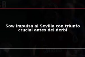 Sow impulsa al Sevilla con triunfo crucial antes del derbi