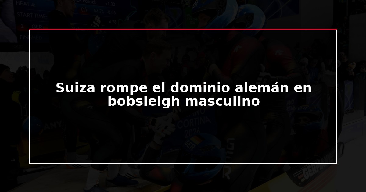 Suiza rompe el dominio alemán en bobsleigh masculino