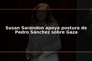 Susan Sarandon apoya postura de Pedro Sánchez sobre Gaza