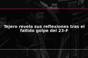 Tejero revela sus reflexiones tras el fallido golpe del 23-F