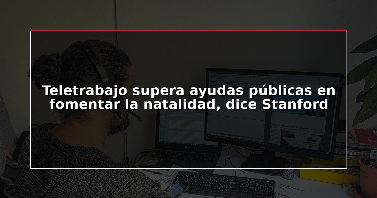 Teletrabajo supera ayudas públicas en fomentar la natalidad, dice Stanford