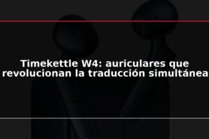 Timekettle W4: auriculares que revolucionan la traducción simultánea