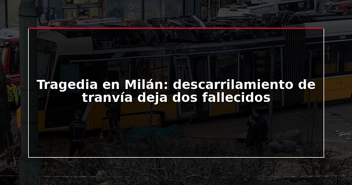 Tragedia en Milán: descarrilamiento de tranvía deja dos fallecidos