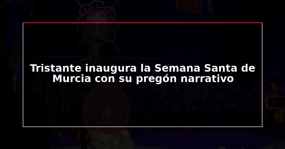 Tristante inaugura la Semana Santa de Murcia con su pregón narrativo