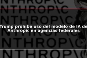 Trump prohíbe uso del modelo de IA de Anthropic en agencias federales