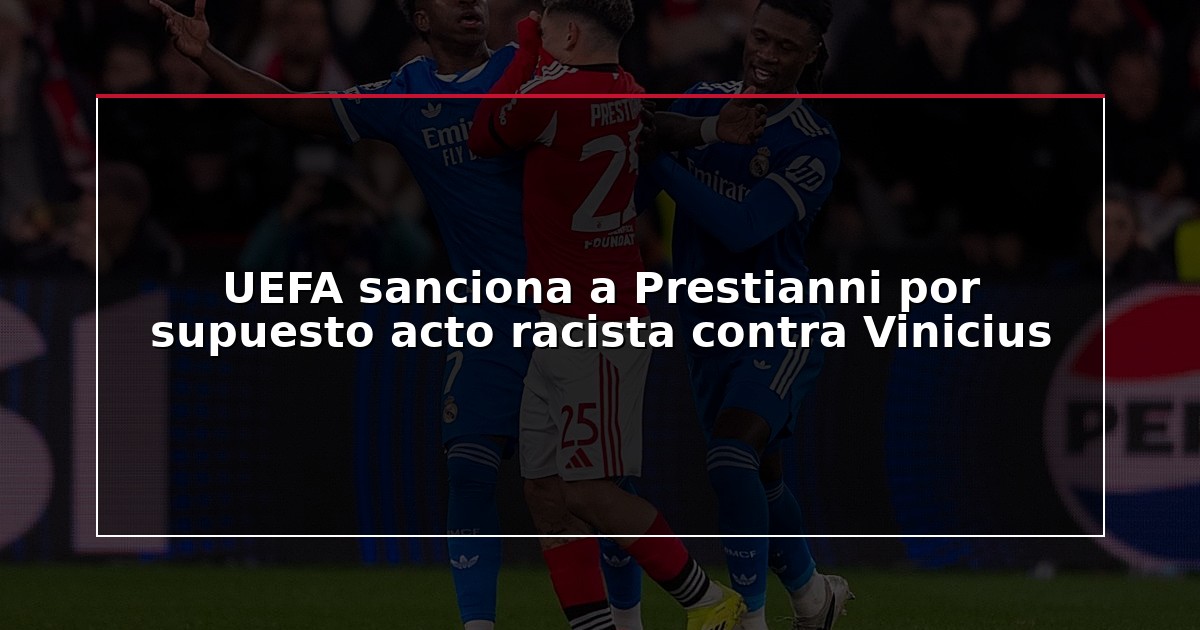 UEFA sanciona a Prestianni por supuesto acto racista contra Vinicius