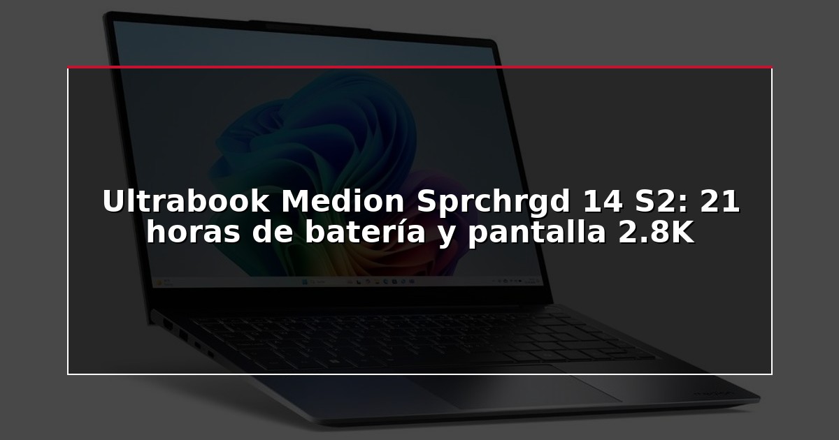 Ultrabook Medion Sprchrgd 14 S2: 21 horas de batería y pantalla 2.8K