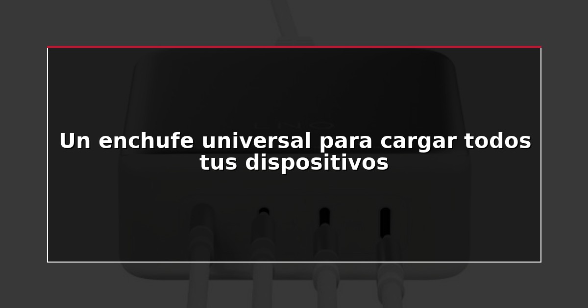 Un enchufe universal para cargar todos tus dispositivos