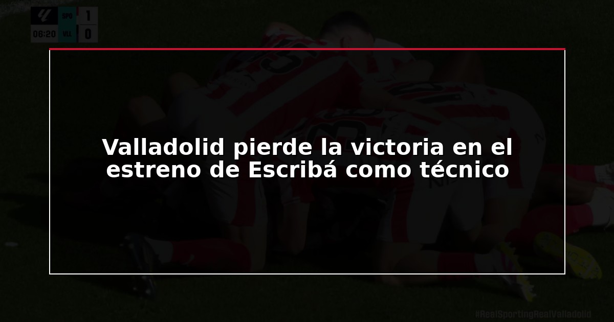 Valladolid pierde la victoria en el estreno de Escribá como técnico