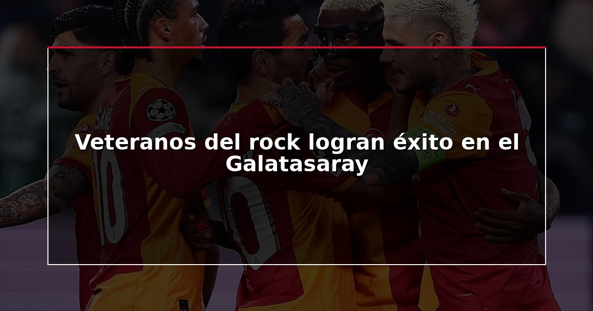 Veteranos del rock logran éxito en el Galatasaray