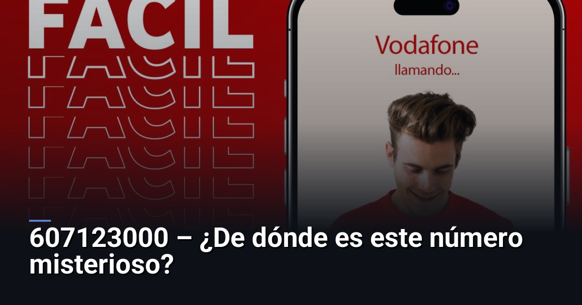 607123000 – ¿De dónde es este número misterioso?