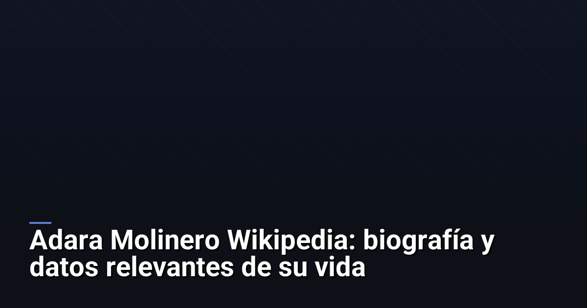 Adara Molinero Wikipedia: biografía y datos relevantes de su vida