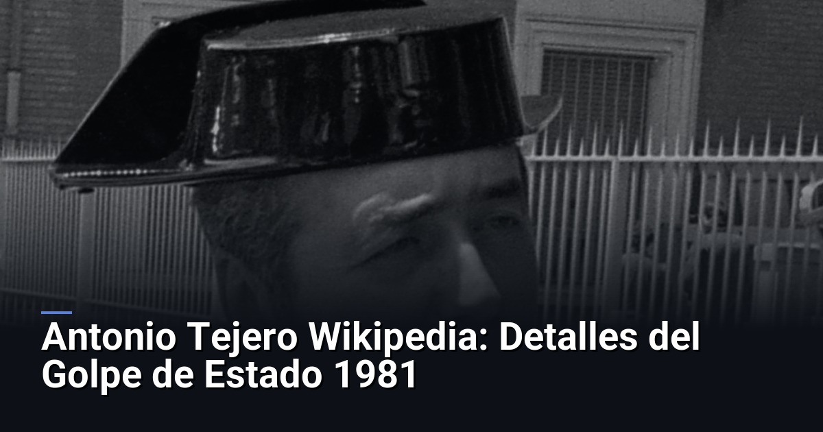 Antonio Tejero Wikipedia: Detalles del Golpe de Estado 1981