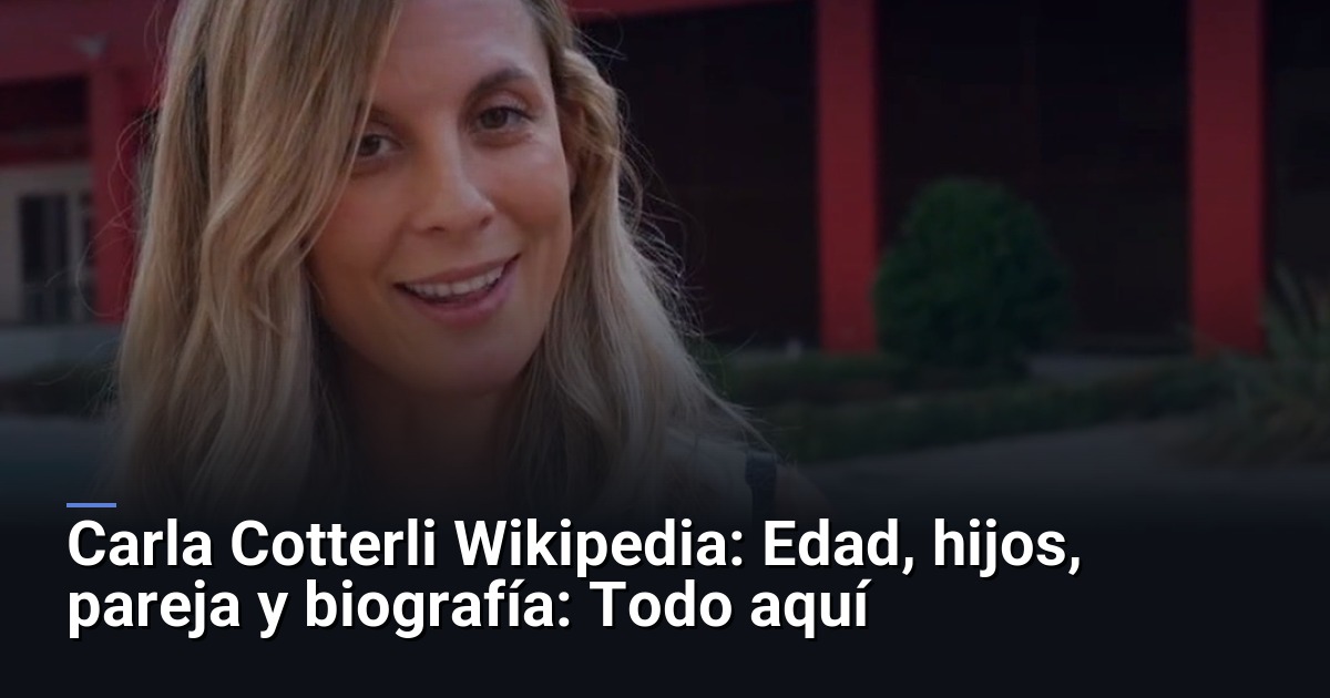 Carla Cotterli Wikipedia: Edad, hijos, pareja y biografía: Todo aquí