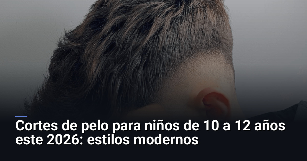 Cortes de pelo para niños de 10 a 12 años este 2026: estilos modernos