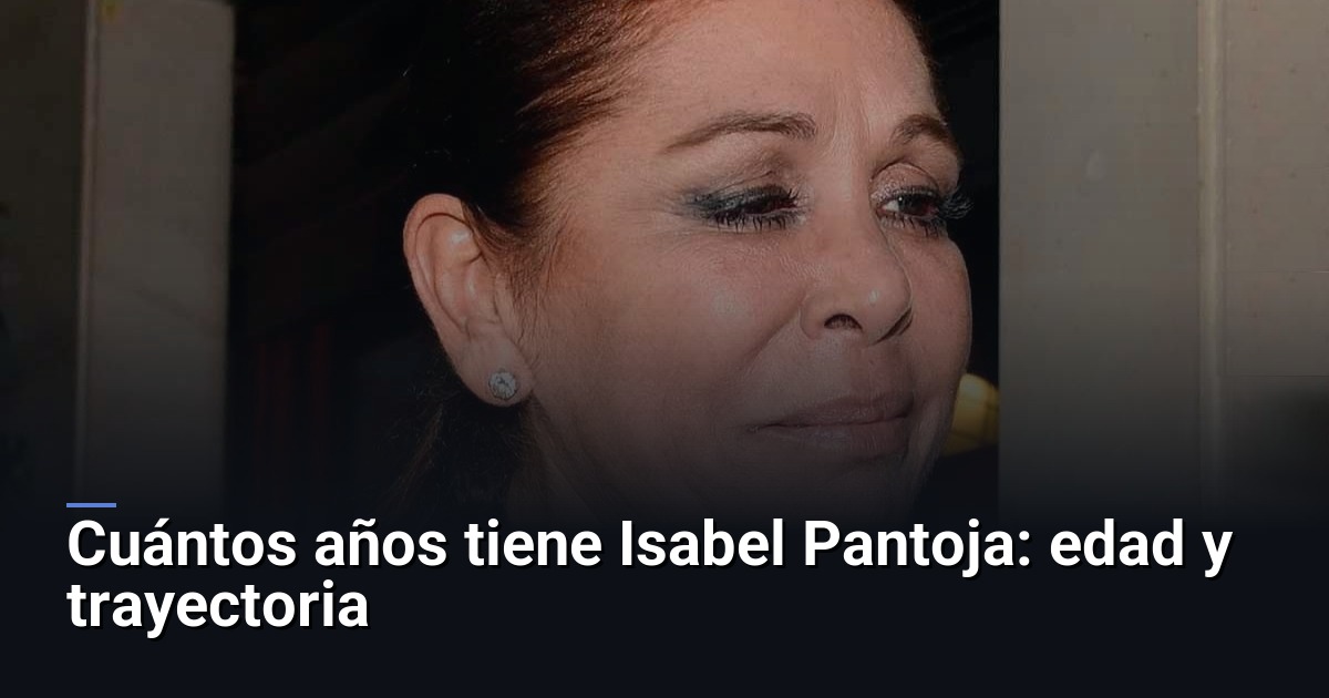 Cuántos años tiene Isabel Pantoja: edad y trayectoria