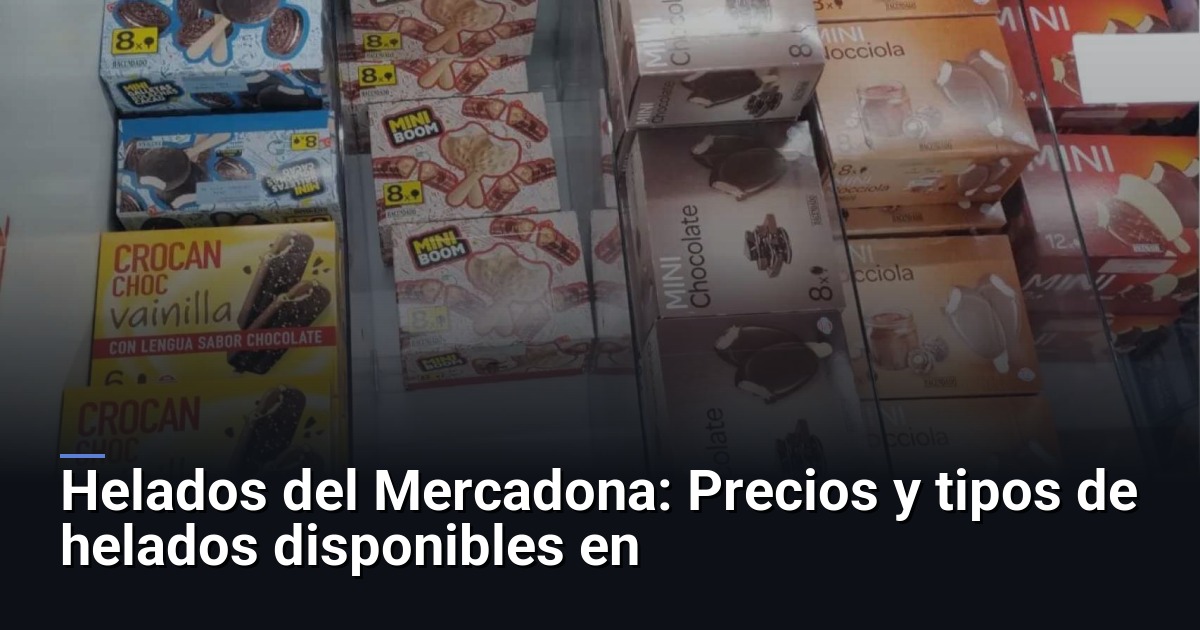Helados del Mercadona: Precios y tipos de helados disponibles en