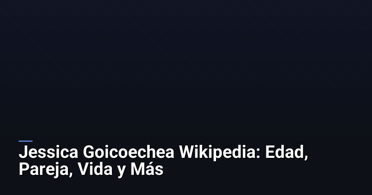 Jessica Goicoechea Wikipedia: Edad, Pareja, Vida y Más