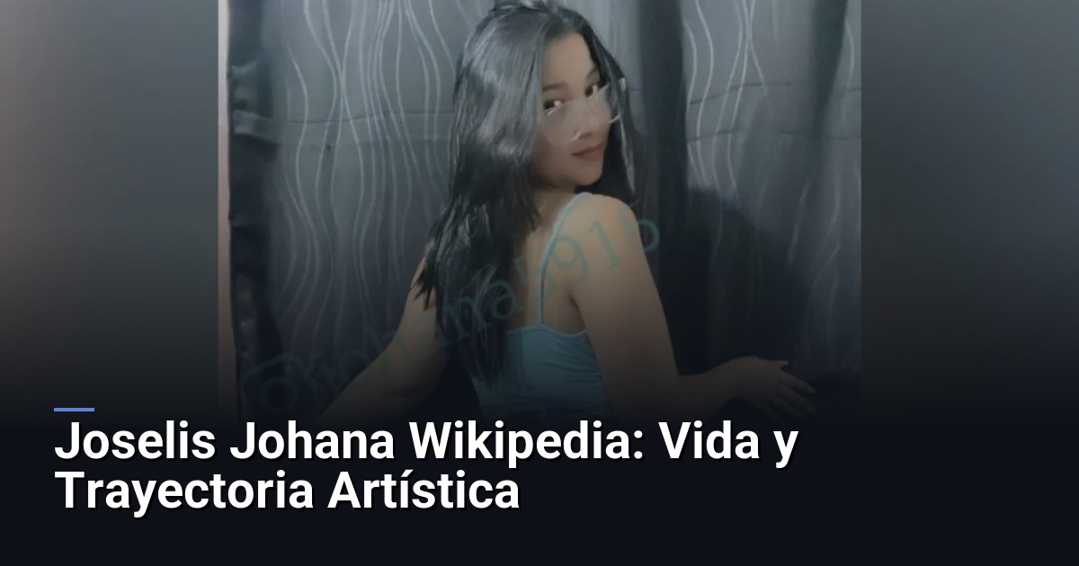 Joselis Johana Wikipedia: Vida y Trayectoria Artística