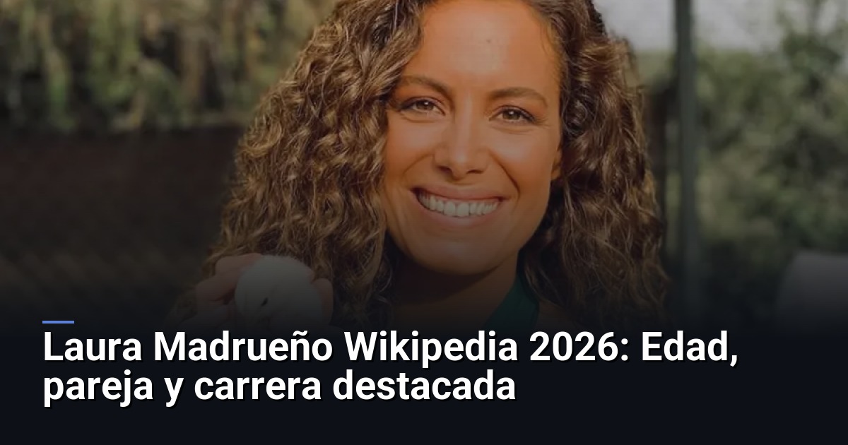 Laura Madrueño Wikipedia 2026: Edad, pareja y carrera destacada