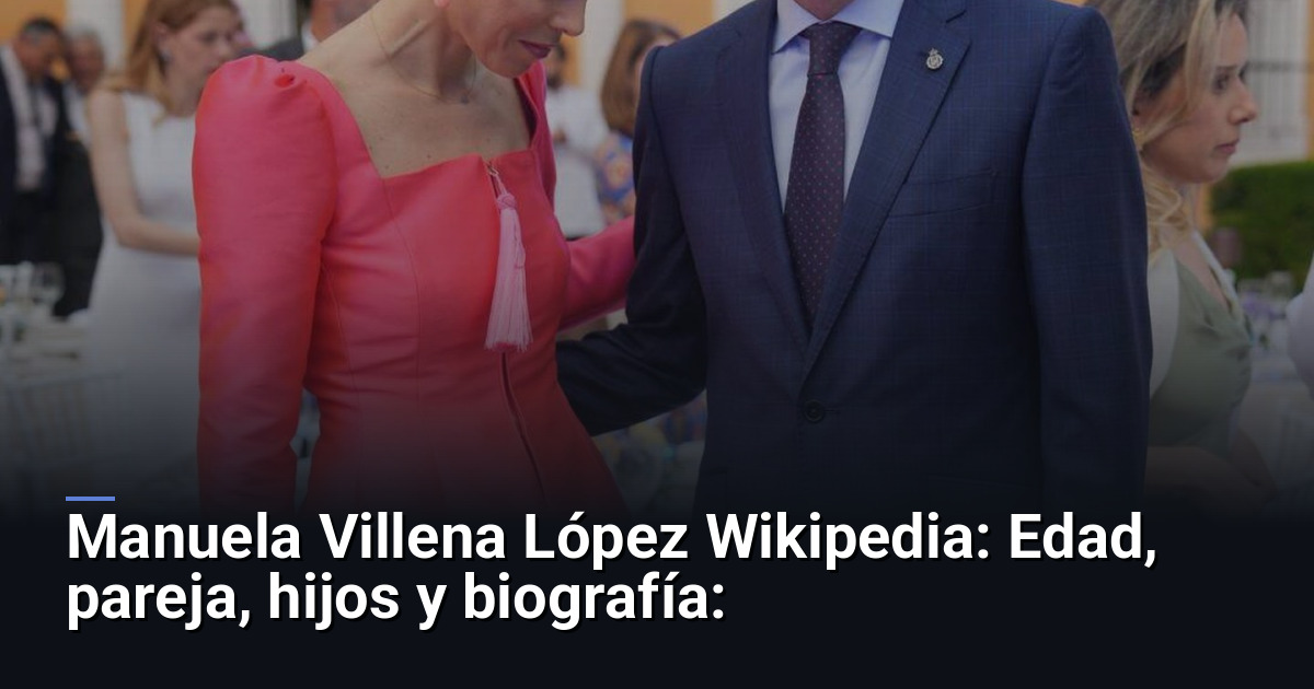 Manuela Villena López Wikipedia: Edad, pareja, hijos y biografía