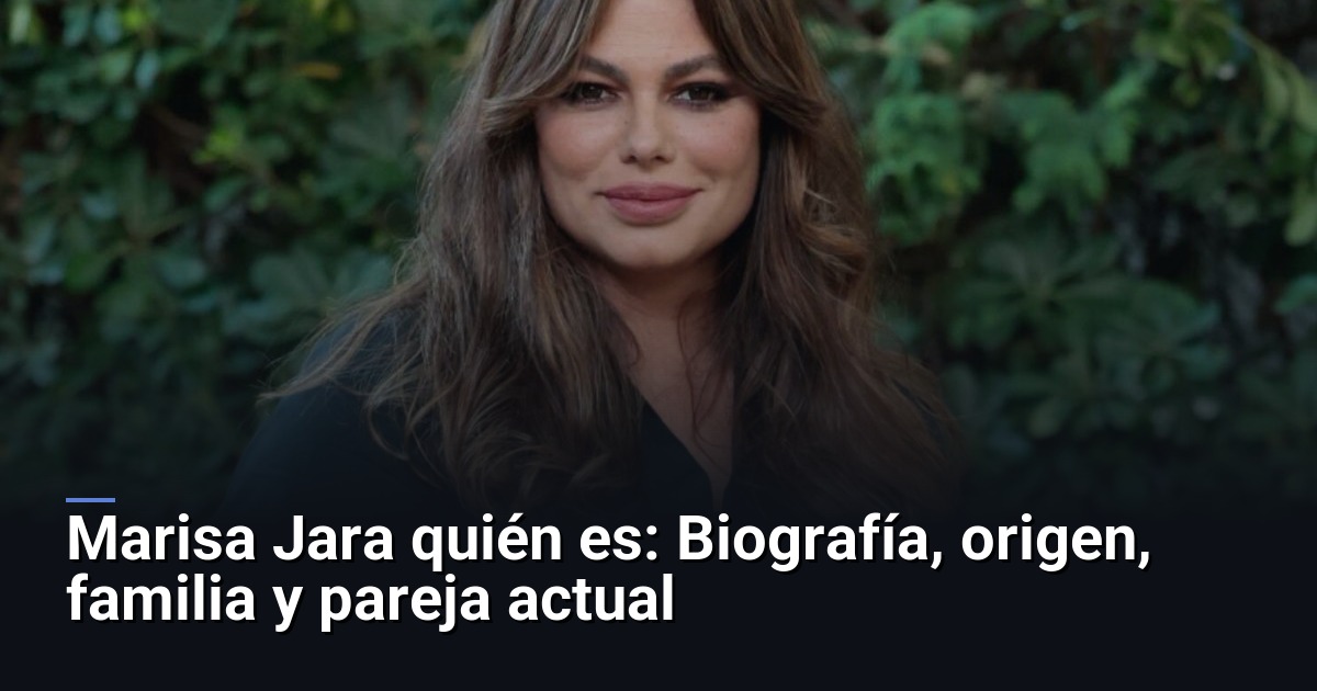Marisa Jara quién es: Biografía, origen, familia y pareja actual
