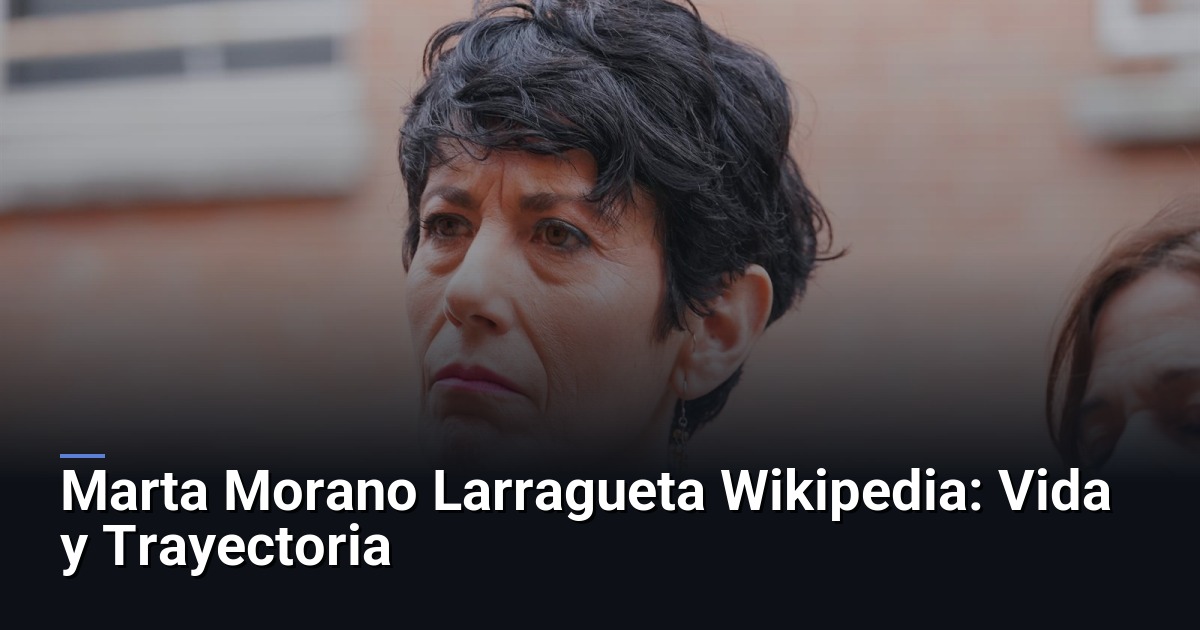 Marta Morano Larragueta Wikipedia: Vida y Trayectoria