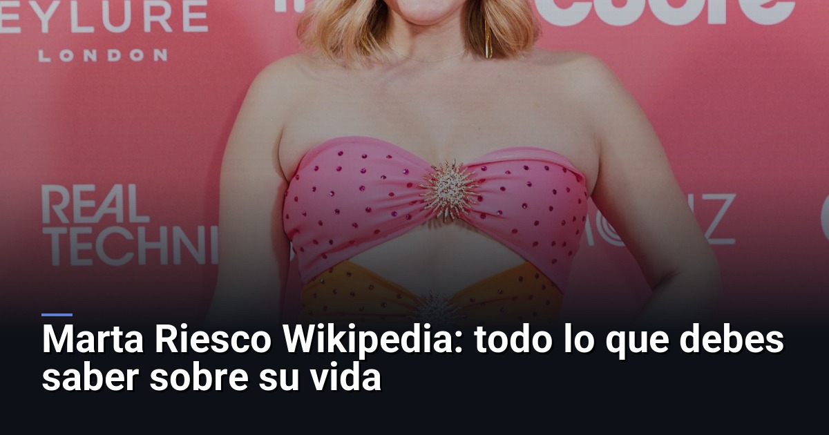 Marta Riesco Wikipedia: todo lo que debes saber sobre su vida