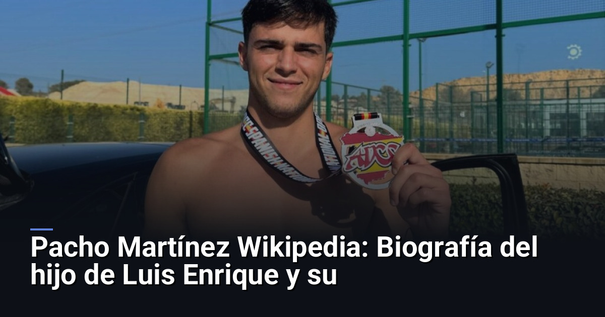 Pacho Martínez Wikipedia: Biografía del hijo de Luis Enrique