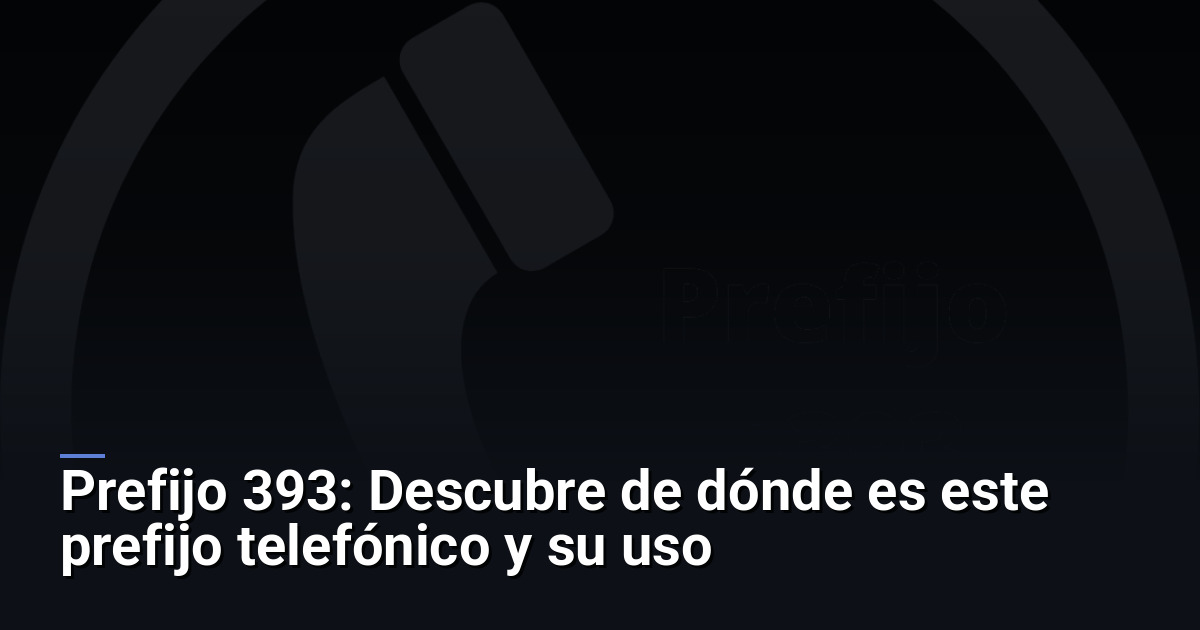 Prefijo 393: Descubre de dónde es este prefijo telefónico y su uso