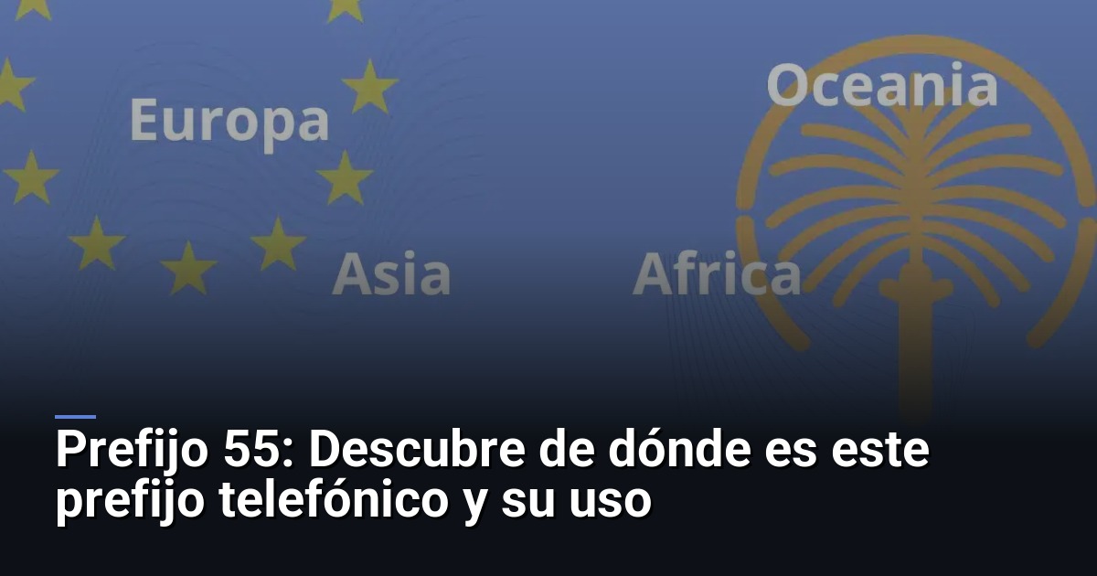 Prefijo 55: Descubre de dónde es este prefijo telefónico y su uso
