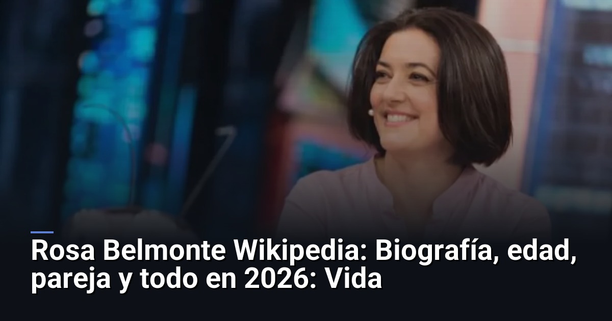 Rosa Belmonte Wikipedia: Biografía, edad, pareja y todo en 2026