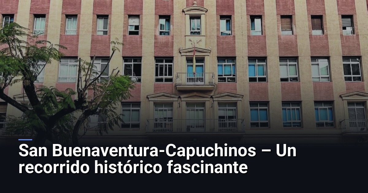 San Buenaventura-Capuchinos – Un recorrido histórico fascinante