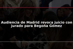 Audiencia de Madrid revoca juicio con jurado para Begoña Gómez